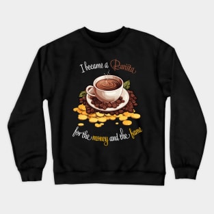 I Became A Barista For The Money And The Fame Crewneck Sweatshirt